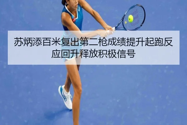 苏炳添百米复出第二枪成绩提升起跑反应回升释放积极信号
